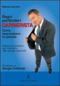 Segni particolari carrierista. Come sopravvivere in azienda - Michele Serafini - Libro Giraldi Editore 2005, I randagi | Libraccio.it