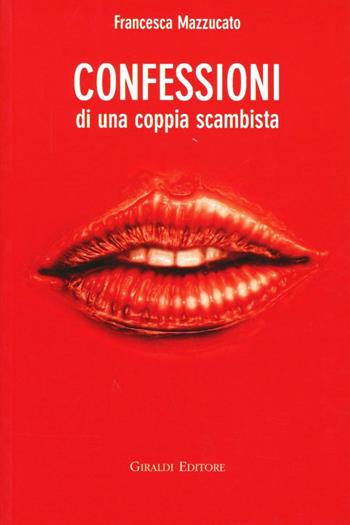 Confessioni di una coppia scambista - Francesca Mazzucato - Libro Giraldi Editore 2006, I randagi | Libraccio.it