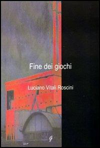 Fine dei giochi - Luciano Vitali Roscini - Libro Giraldi Editore 2006 | Libraccio.it
