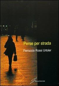 Perse per strada - Ferruccio Rossi Urtoler - Libro Giraldi Editore 2006 | Libraccio.it