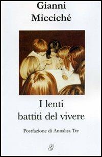 I lenti battiti del vivere - Gianni Miccichè - Libro Giraldi Editore 2006 | Libraccio.it