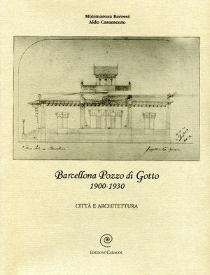 Barcellona Pozzo di Gotto 1900-1930. Città e architettura - Mimmarosa Barresi, Aldo Casamento - Libro Edizioni Caracol 2004 | Libraccio.it