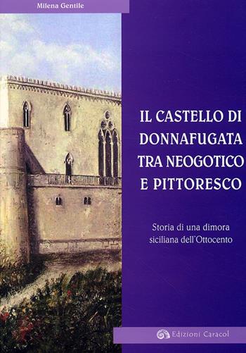 Il Castello di Donnafugata tra neogotico e pittoresco. Storia di una dimora siciliana dell'Ottocento - Milena Gentile - Libro Edizioni Caracol 2006, Frammenti di storia e architettura | Libraccio.it