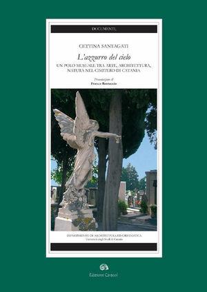 L'azzurro del cielo. Un polo museale tra arte, architettura, natura nel cimitero di Catania - Cettina Santagati - Libro Edizioni Caracol 2006 | Libraccio.it