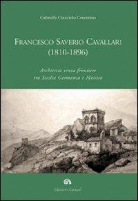 Francesco Saverio Cavallari (1810-1896). Architetto senza frontiere tra Sicilia Germania e Messico. Ediz. illustrata - Gabriella Cianciolo Cosentino - Libro Edizioni Caracol 2007 | Libraccio.it