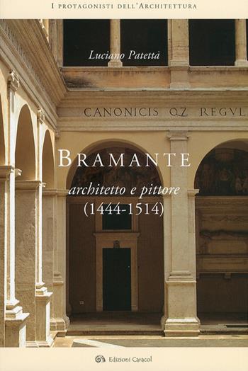 Bramante architetto e pittore (1444-1514) - Luciano Patetta - Libro Edizioni Caracol 2009, I protagonisti dell'architettura | Libraccio.it