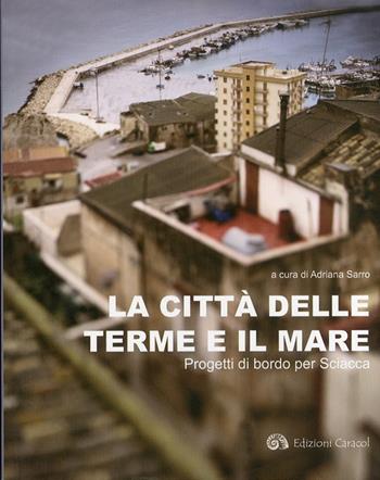 La città delle terme e il mare. Progetti di bordo per Sciacca. Ediz. illustrata  - Libro Edizioni Caracol 2010 | Libraccio.it