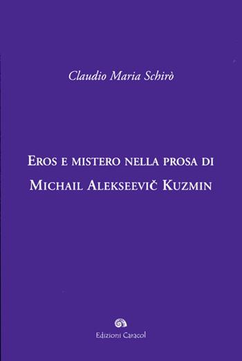 Eros e mistero nella prosa di Michail Alekseevi Kuzmin - Claudio M. Schirò - Libro Edizioni Caracol 2011 | Libraccio.it