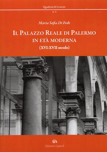 Il palazzo reale di Palermo in età moderna (XVI-XVII secolo) - M. Sofia Di Fede - Libro Edizioni Caracol 2012, Quaderni di Lexicon | Libraccio.it