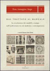 Dal trattato al manuale. La circolazione dei modelli a stampa nell'architettura tra età moderna e contemporanea  - Libro Edizioni Caracol 2014, Testo, immagine, luogo XVI-XVIII secolo | Libraccio.it