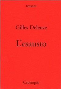 L'esausto - Gilles Deleuze - Libro Cronopio 2005, Tessere | Libraccio.it