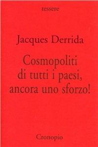 Cosmopoliti di tutti i paesi, ancora uno sforzo! - Jacques Derrida - Libro Cronopio 2005, Tessere | Libraccio.it
