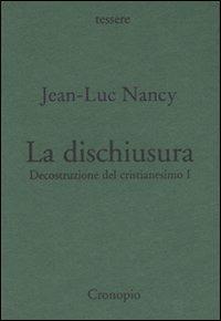 Decostruzione del cristianesimo. Vol. 1: La dischiusura. - Jean-Luc Nancy - Libro Cronopio 2006, Tessere | Libraccio.it