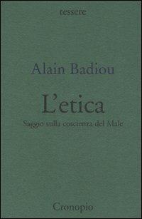 Etica. Saggio sulla coscienza del male - Alain Badiou - Libro Cronopio 2006, Tessere | Libraccio.it
