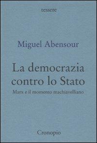 La democrazia contro lo Stato. Marx e il movimento machiavelliano - Miguel Abensour - Libro Cronopio 2007, Tessere | Libraccio.it