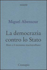 La democrazia contro lo Stato. Marx e il movimento machiavelliano - Miguel Abensour - Libro Cronopio 2007, Tessere | Libraccio.it