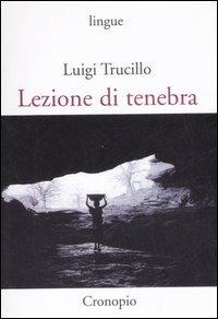 Lezione di tenebra - Luigi Trucillo - Libro Cronopio 2007, Lingue | Libraccio.it