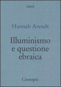 Illuminismo e questione ebraica - Hannah Arendt - Libro Cronopio 2008, Rasoi | Libraccio.it