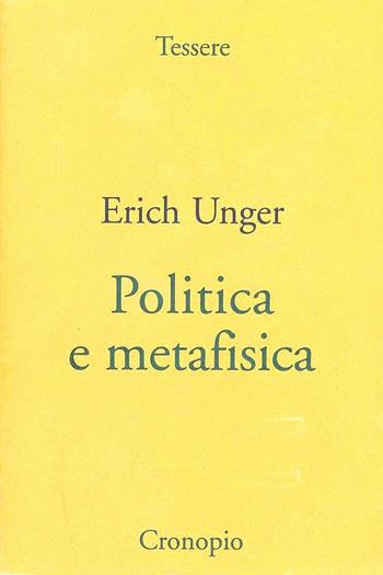 Politica e metafisica. Tentativi filosofici in politica - Erich Unger - Libro Cronopio 2008, Tessere | Libraccio.it