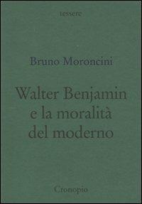 Walter Benjamin e la moralità del moderno - Bruno Moroncini - Libro Cronopio 2009, Tessere | Libraccio.it