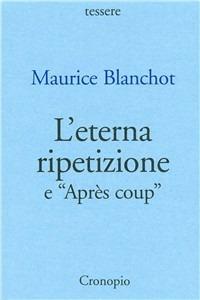L' eterna ripetizione-Après coup - Maurice Blanchot - Libro Cronopio 2010, Tessere | Libraccio.it