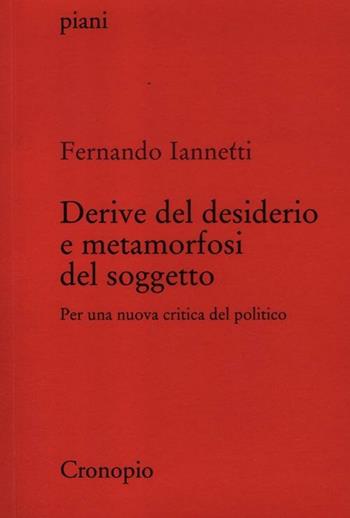 Derive del desiderio e metamorfosi del soggetto. Per una nuova critica del politico - Fernando Iannetti - Libro Cronopio 2012, Piani | Libraccio.it
