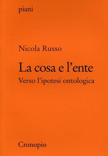 La cosa e l'ente. Verso l'ipotesi ontologica - Nicola Russo - Libro Cronopio 2013, Piani | Libraccio.it