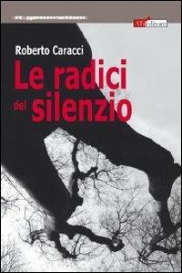 Le radici del silenzio - Roberto Caracci - Libro ATì Editore 2007, It.generation | Libraccio.it