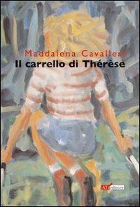 Il carrello di Thérèse - Maddalena Cavalleri - Libro ATì Editore 2010, Navigatori sotterranei | Libraccio.it