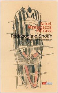 Pedagogia e Shoah (Frammenti di vite esemplari) - Dario Arkel, Raffaele Mantegazza, Elena Petrassi - Libro ATì Editore 2011 | Libraccio.it
