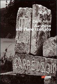 Avvolto nel cielo stellato - Dario Arkel - Libro ATì Editore 2011, Navigatori sotterranei | Libraccio.it