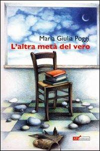 L' altra metà del vero - M. Giulia Poggi - Libro ATì Editore 2011, Navigatori sotterranei | Libraccio.it