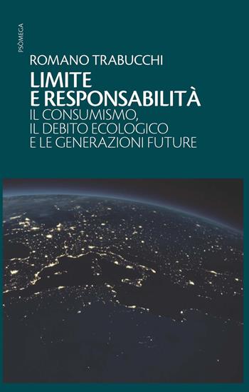 Limite e responsabilità. Il consumismo, il debito ecologico e le generazioni future - Romano Trabucchi - Libro ATì Editore 2016, Psòmega | Libraccio.it