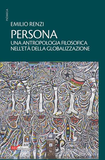 Persona. Un'antropologia filosofica nell'età della globalizzazione - Emilio Renzi - Libro ATì Editore 2015, Psòmega | Libraccio.it