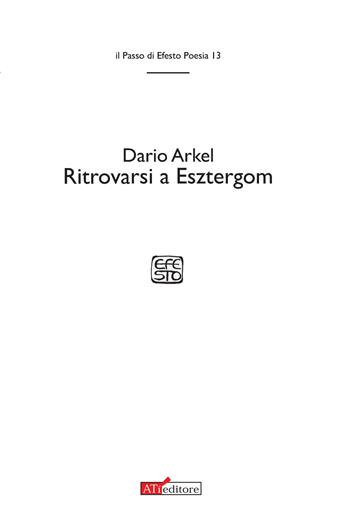 Ritrovarsi a Esztergom. Stanze per la morte del padre - Dario Arkel - Libro ATì Editore 2016, Il passo di Efesto. Poesia | Libraccio.it