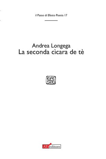 La seconda cìcara de tè - Andrea Longega - Libro ATì Editore 2017, Il passo di Efesto. Poesia | Libraccio.it