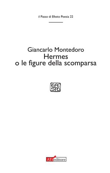 Hermes o le figure della scomparsa - Giancarlo Montedoro - Libro ATì Editore 2019, Il passo di Efesto. Poesia | Libraccio.it