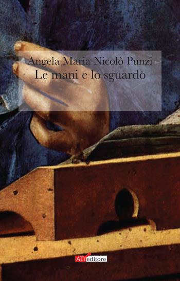 Le mani e lo sguardo - Angela Maria Nicolò Punzi - Libro ATì Editore 2021 | Libraccio.it