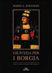Giustizia per i Borgia. Delitti, crimini e amori di Alessandro VI, Cesare e Lucrezia al vaglio di un magistrato