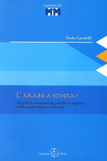 L'arabo a scuola? Progetti di insegnamento per figli di migranti nelle scuole primarie in Europa - Paola Gandolfi - Libro Il Ponte Editrice 2006, Quaderni MIM | Libraccio.it