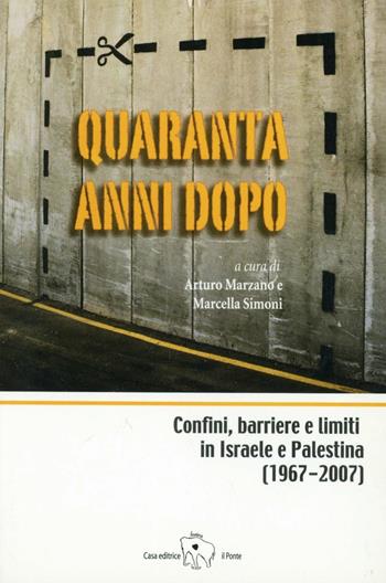 Quaranta anni dopo. Confini, barriere e limiti in Israele e Palestina  - Libro Il Ponte Editrice 2007, Mare di mezzo | Libraccio.it