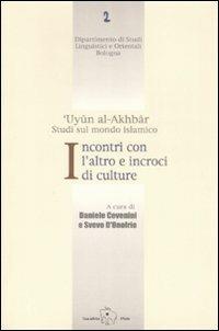 Incontri con l'altro e incroci di culture. 'Uyun al-Akhbar. Studi sul mondo islamico  - Libro Il Ponte Editrice 2008, Dip. studi linguistici orientali Bologna | Libraccio.it