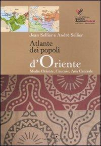 Atlante dei popoli d'Oriente. Medio Oriente, Caucaso, Asia centrale. Ediz. illustrata - Jean Sellier, André Sellier - Libro Il Ponte Editrice 2010, I libri del Centro Amilcar Cabral | Libraccio.it