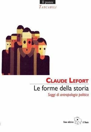 Le forme della storia. Saggi di antropologia politica - Claude Lefort - Libro Il Ponte Editrice 2012, Tascabili | Libraccio.it