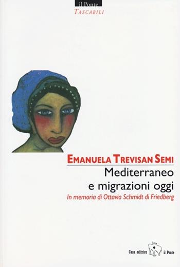 Mediterraneo e migrazioni oggi. In memoria di Ottavia Schmidt di Friedberg. Ediz. multilingue  - Libro Il Ponte Editrice 2013, Tascabili | Libraccio.it