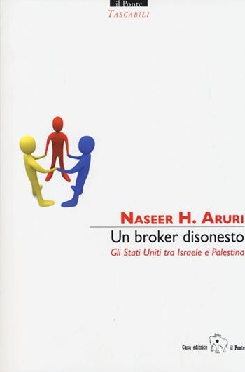 Un broker disonesto. Gi Stati Uniti tra Israele e Palestina - Naseer H. Aruri - Libro Il Ponte Editrice 2013, Tascabili | Libraccio.it
