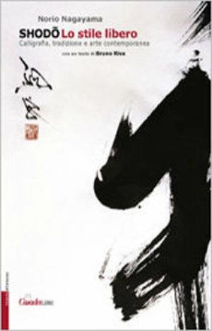 Shodo. Lo stile libero. Calligrafia, tradizione e arte contemporanea - Norio Nagayama, Bruno Riva - Libro Casadeilibri 2005, Porte d'Oriente | Libraccio.it