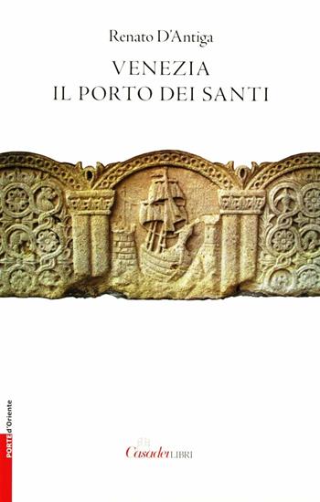 Venezia. Il porto dei santi - Renato D'Antiga - Libro Casadeilibri 2008, Porte d'Oriente | Libraccio.it