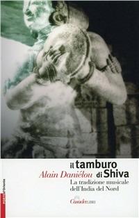 Il tamburo di Shiva. La tradizione musicale dell'India del nord - Alain Daniélou - Libro Casadeilibri 2007, Porte d'Oriente | Libraccio.it