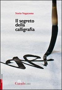Il segreto della calligrafia - Norio Nagayama - Libro Casadeilibri 2012, Porte d'Oriente | Libraccio.it